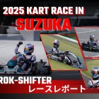 2025年KART RACE IN SUZUKA ROK-SHIFTERクラス レースレポート